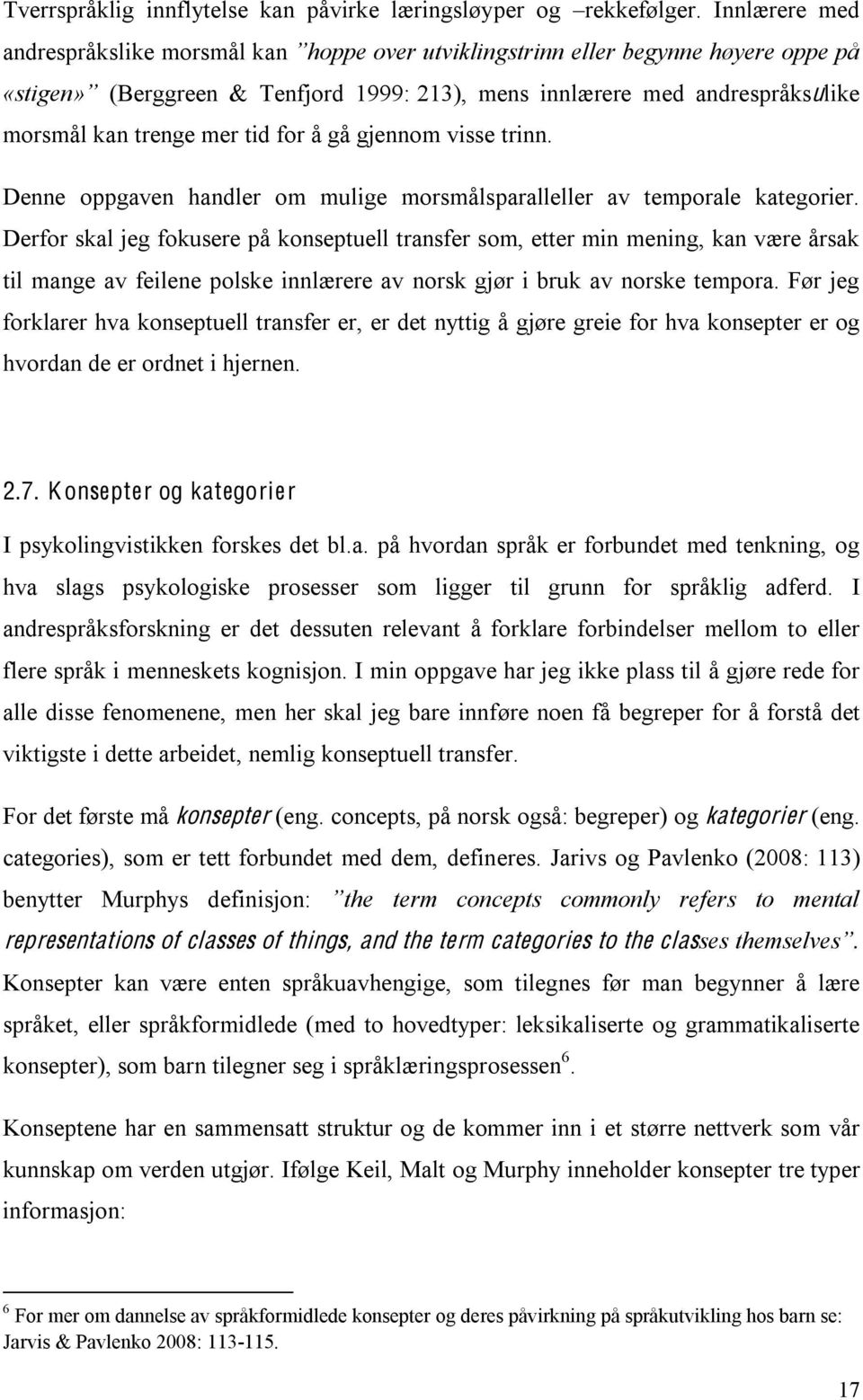 tid for å gå gjennom visse trinn. Denne oppgaven handler om mulige morsmålsparalleller av temporale kategorier.