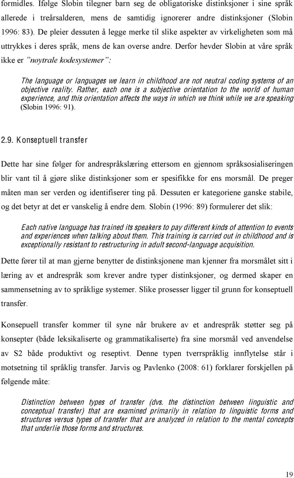 Derfor hevder Slobin at våre språk ikke er nøytrale kodesystemer : The language or languages we learn in childhood are not neutral coding systems of an objective reality.