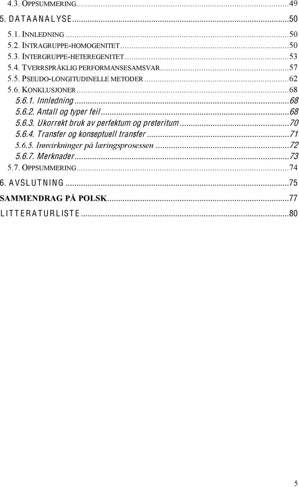 .. 68 5.6.3. Ukorrekt bruk av perfektum og preteritum... 70 5.6.4. Transfer og konseptuell transfer... 71 5.6.5. Innvirkninger på læringsprosessen.