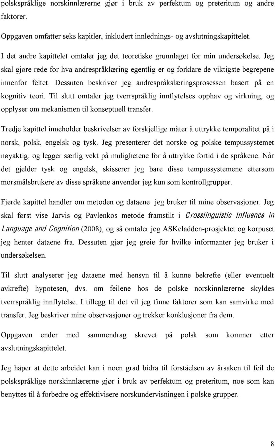 Dessuten beskriver jeg andrespråkslæringsprosessen basert på en kognitiv teori. Til slutt omtaler jeg tverrspråklig innflytelses opphav og virkning, og opplyser om mekanismen til konseptuell transfer.