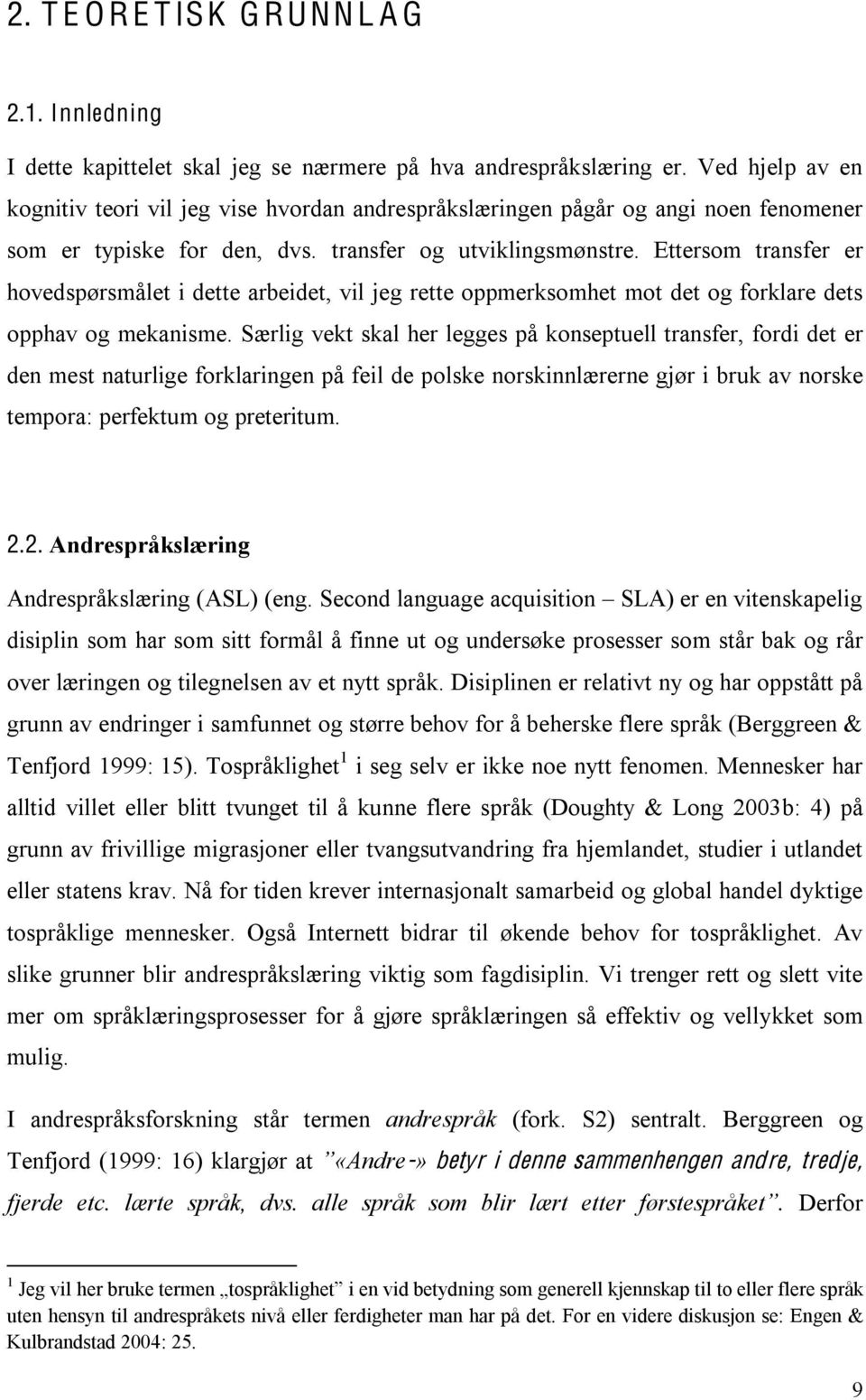 Ettersom transfer er hovedspørsmålet i dette arbeidet, vil jeg rette oppmerksomhet mot det og forklare dets opphav og mekanisme.