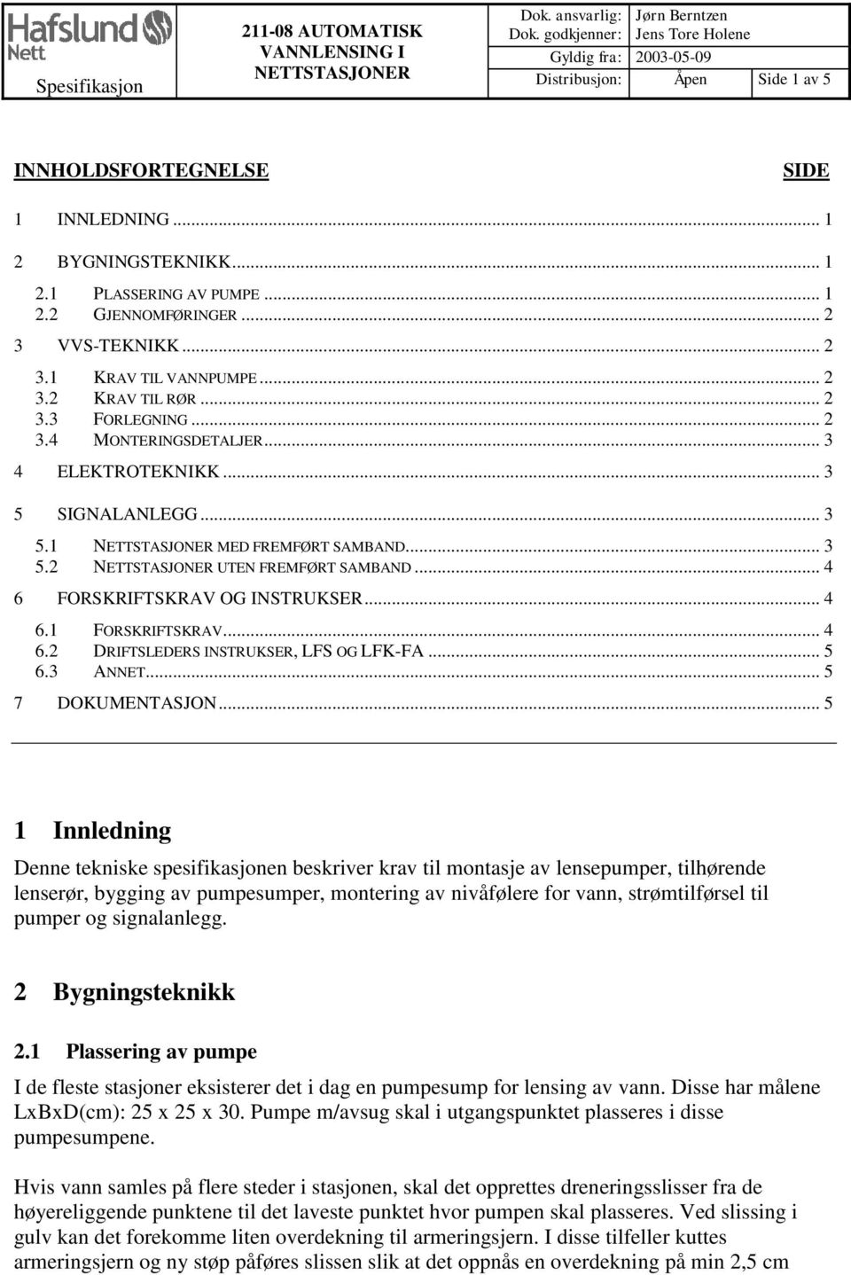 .. 2 3 VVS-TEKNIKK... 2 3.1 KRAV TIL VANNPUMPE... 2 3.2 KRAV TIL RØR... 2 3.3 FORLEGNING... 2 3.4 MONTERINGSDETALJER... 3 4 ELEKTROTEKNIKK... 3 5 SIGNALANLEGG... 3 5.1 NETTSTASJONER MED FREMFØRT SAMBAND.