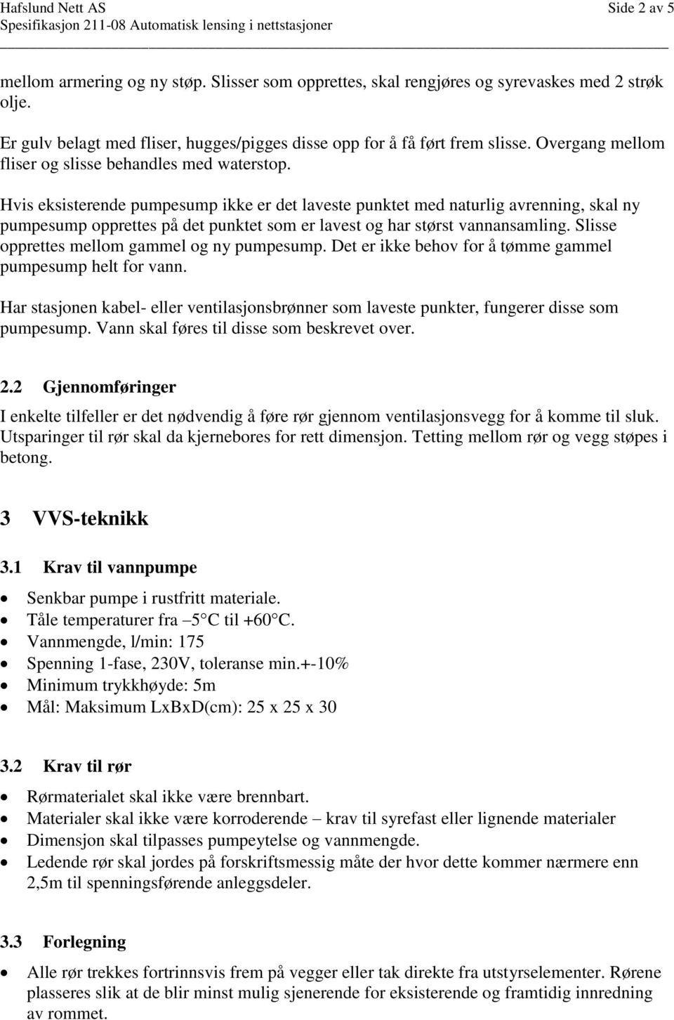 Hvis eksisterende pumpesump ikke er det laveste punktet med naturlig avrenning, skal ny pumpesump opprettes på det punktet som er lavest og har størst vannansamling.