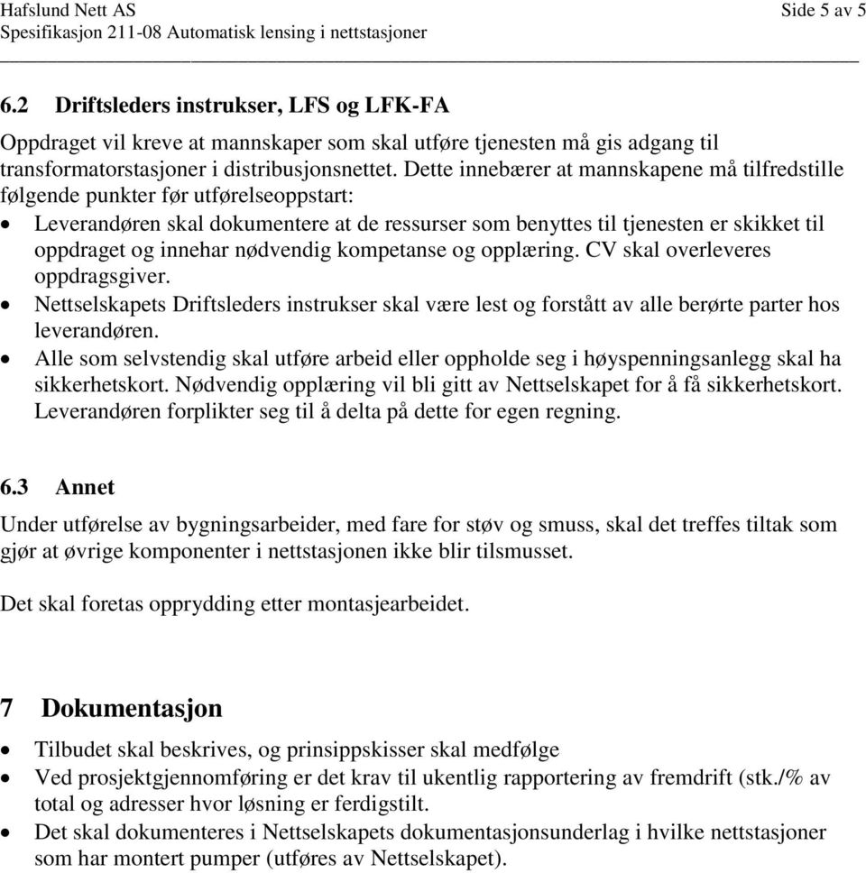 nødvendig kompetanse og opplæring. CV skal overleveres oppdragsgiver. Nettselskapets Driftsleders instrukser skal være lest og forstått av alle berørte parter hos leverandøren.