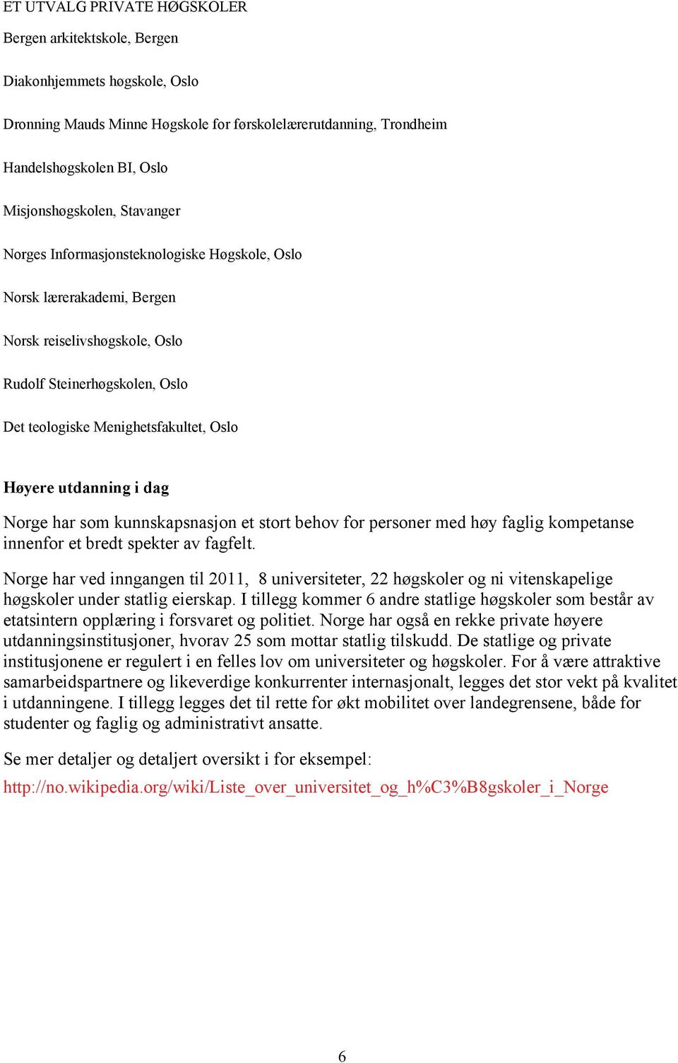 i dag Norge har som kunnskapsnasjon et stort behov for personer med høy faglig kompetanse innenfor et bredt spekter av fagfelt.