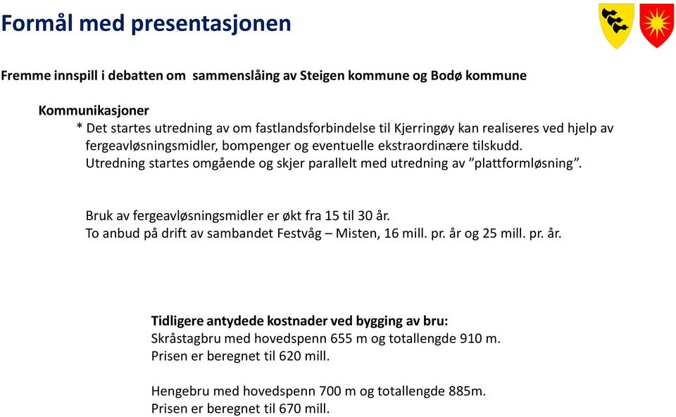 Utredning startes omgående og skjer parallelt med utredning av plattformløsning. Bruk av fergeavløsningsmidler er økt fra 15 til 30 år.