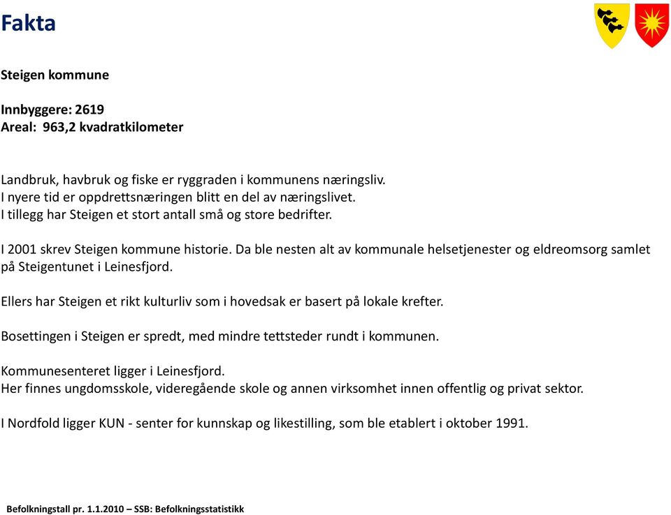 Ellers har Steigen et rikt kulturliv som i hovedsak er basert på lokale krefter. Bosettingen i Steigen er spredt, med mindre tettsteder rundt i kommunen. Kommunesenteret ligger i Leinesfjord.