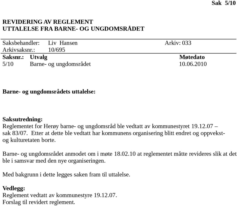 Etter at dette ble vedtatt har kommunens organisering blitt endret og oppvekstog kulturetaten borte. Barne- og ungdomsrådet anmodet om i møte 18.02.