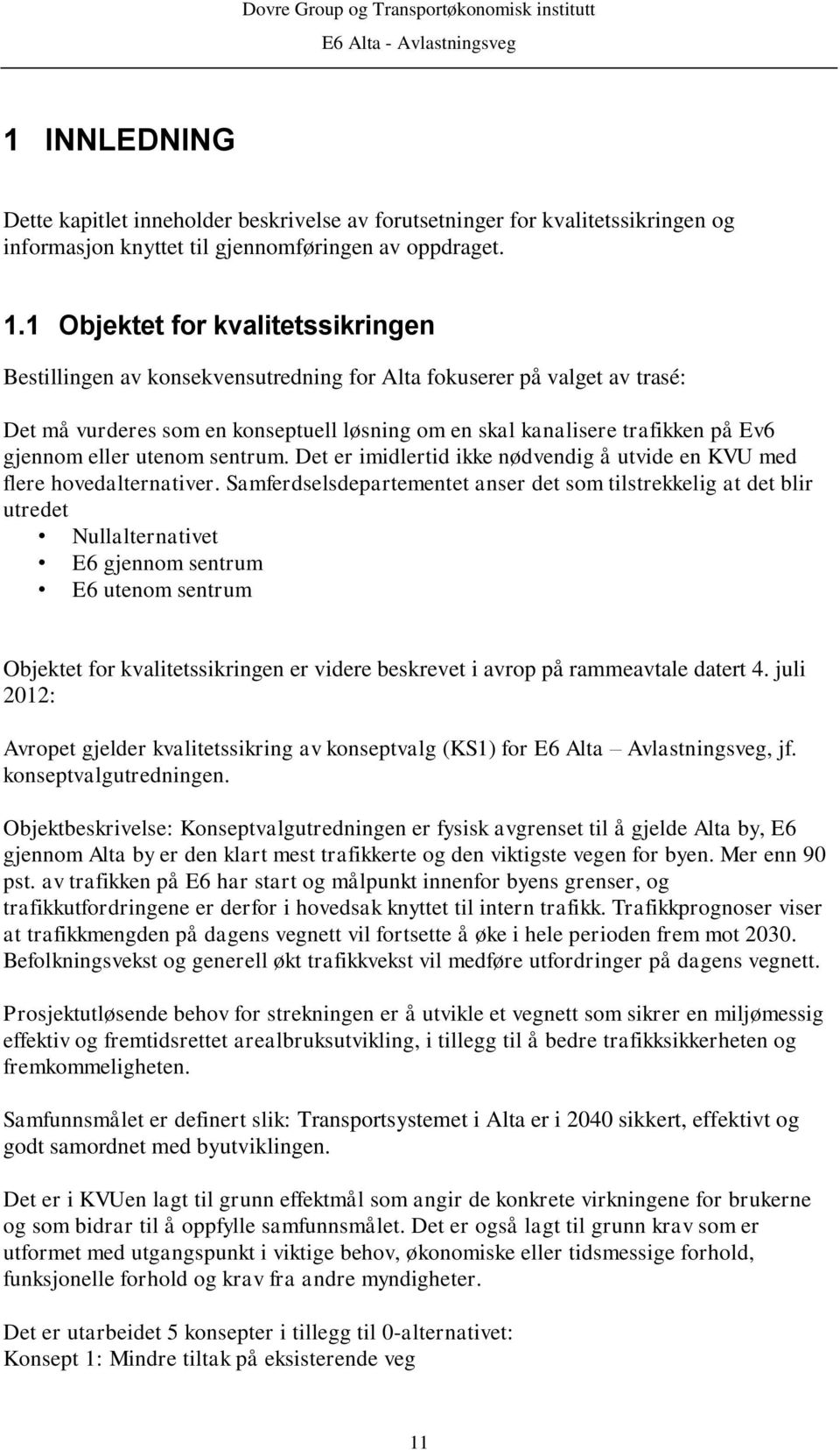 eller utenom sentrum. Det er imidlertid ikke nødvendig å utvide en KVU med flere hovedalternativer.