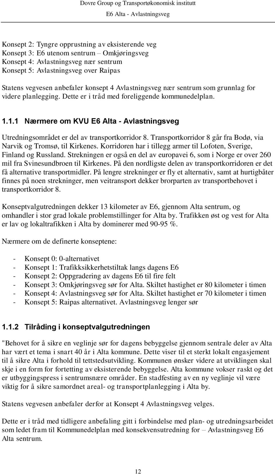 Transportkorridor 8 går fra Bodø, via Narvik og Tromsø, til Kirkenes. Korridoren har i tillegg armer til Lofoten, Sverige, Finland og Russland.