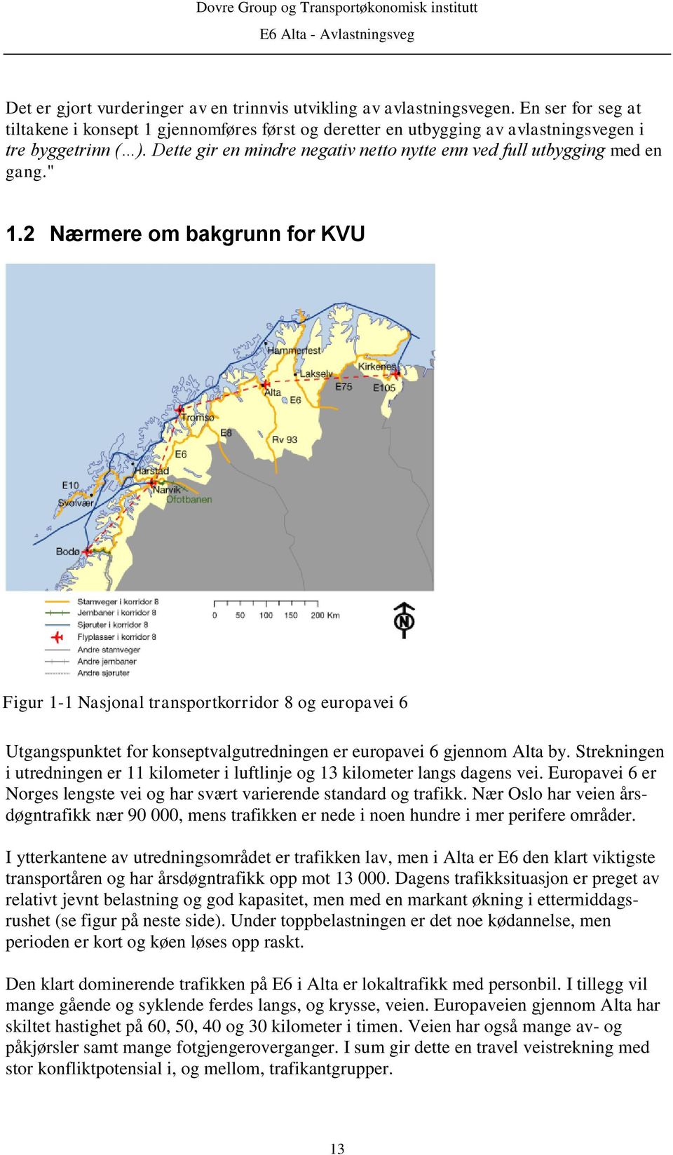 2 Nærmere om bakgrunn for KVU Figur 1-1 Nasjonal transportkorridor 8 og europavei 6 Utgangspunktet for konseptvalgutredningen er europavei 6 gjennom Alta by.