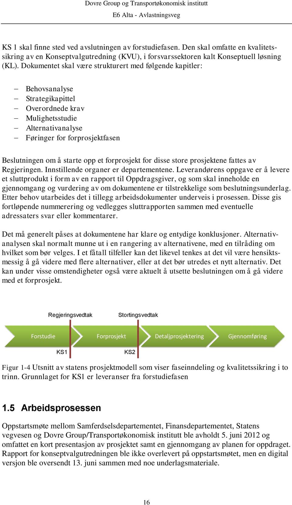 forprosjekt for disse store prosjektene fattes av Regjeringen. Innstillende organer er departementene.