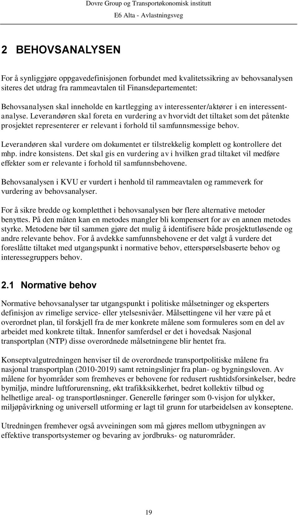 Leverandøren skal foreta en vurdering av hvorvidt det tiltaket som det påtenkte prosjektet representerer er relevant i forhold til samfunnsmessige behov.