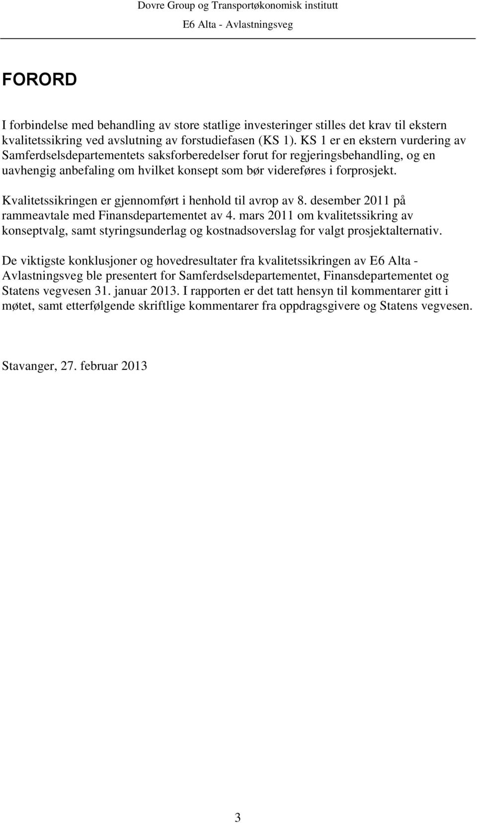 Kvalitetssikringen er gjennomført i henhold til avrop av 8. desember 2011 på rammeavtale med Finansdepartementet av 4.