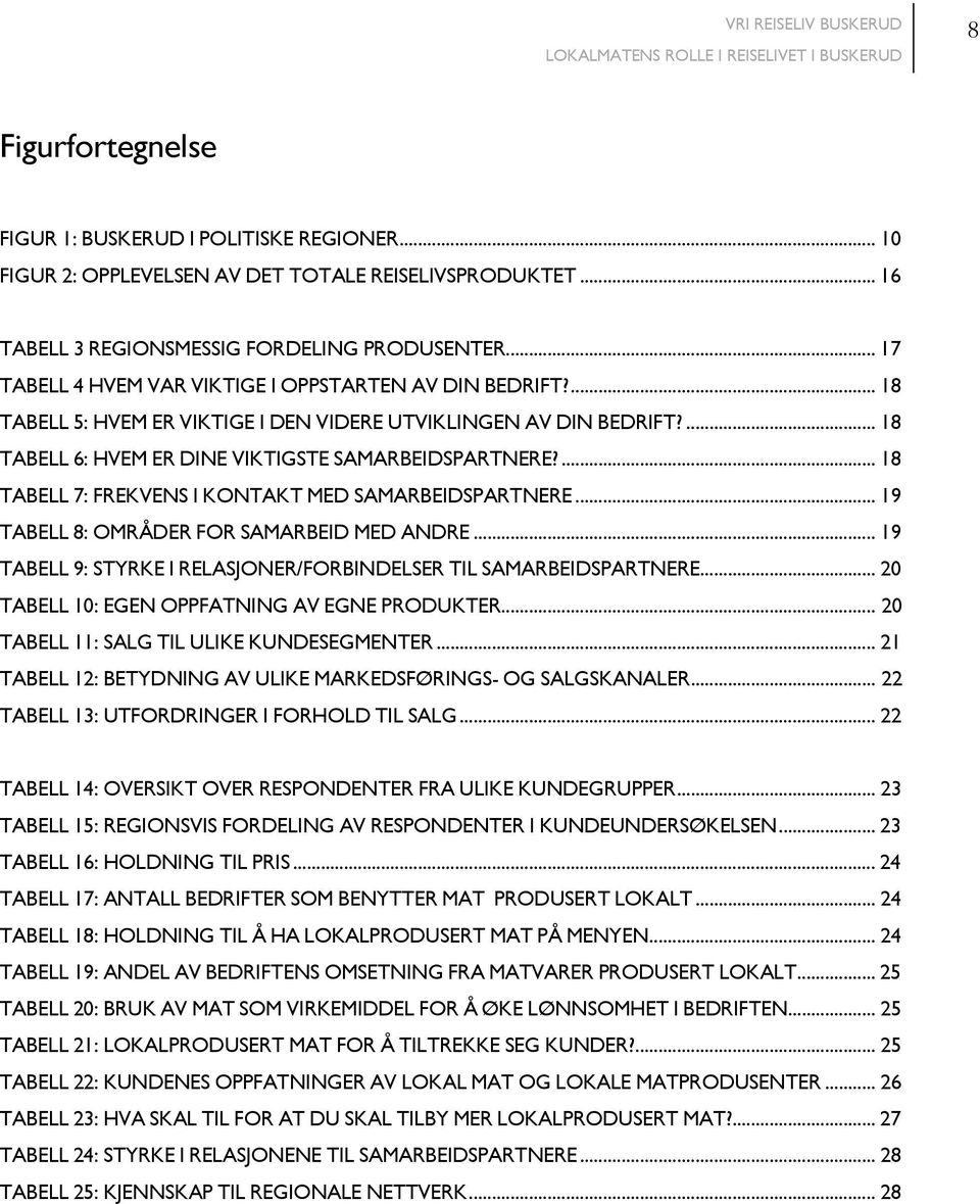 ... 18 TABELL 7: FREKVENS I KONTAKT MED SAMARBEIDSPARTNERE... 19 TABELL 8: OMRÅDER FOR SAMARBEID MED ANDRE... 19 TABELL 9: STYRKE I RELASJONER/FORBINDELSER TIL SAMARBEIDSPARTNERE.