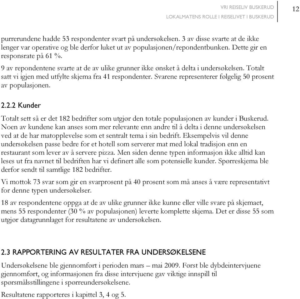 Svarene representerer følgelig 50 prosent av populasjonen. 2.2.2 Kunder Totalt sett så er det 182 bedrifter som utgjør den totale populasjonen av kunder i Buskerud.