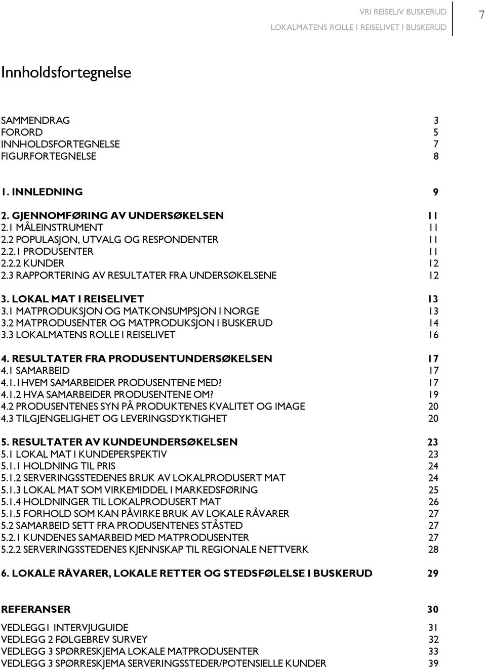 1 MATPRODUKSJON OG MATKONSUMPSJON I NORGE 13 3.2 MATPRODUSENTER OG MATPRODUKSJON I BUSKERUD 14 3.3 LOKALMATENS ROLLE I REISELIVET 16 4. RESULTATER FRA PRODUSENTUNDERSØKELSEN 17 4.1 SAMARBEID 17 4.1.1HVEM SAMARBEIDER PRODUSENTENE MED?