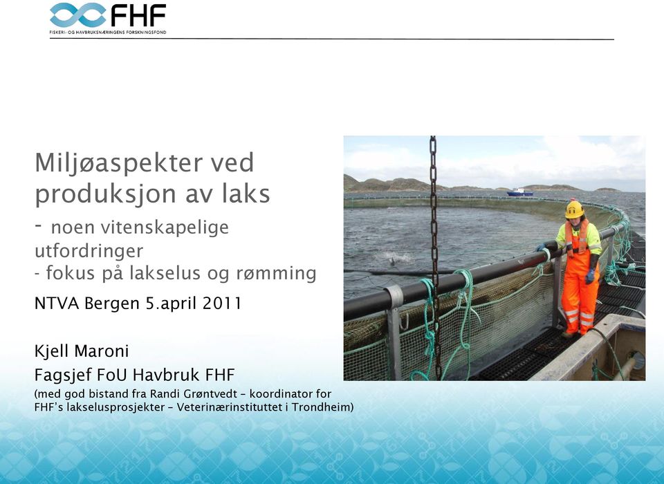 april 2011 Kjell Maroni Fagsjef FoU Havbruk FHF (med god bistand fra