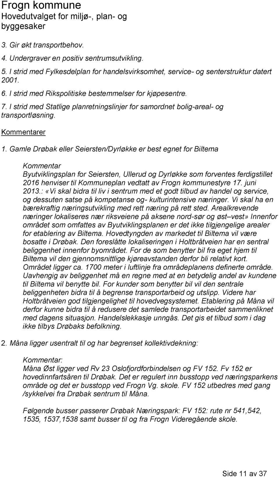 Gamle Drøbak eller Seiersten/Dyrløkke er best egnet for Biltema Kommentar Byutviklingsplan for Seiersten, Ullerud og Dyrløkke som forventes ferdigstillet 2016 henviser til Kommuneplan vedtatt av