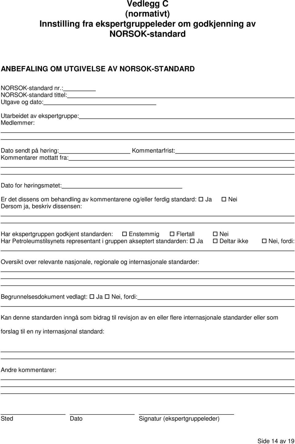 kommentarene og/eller ferdig standard: Ja Dersom ja, beskriv dissensen: Nei Har ekspertgruppen godkjent standarden: Enstemmig Flertall Nei Har Petroleumstilsynets representant i gruppen akseptert