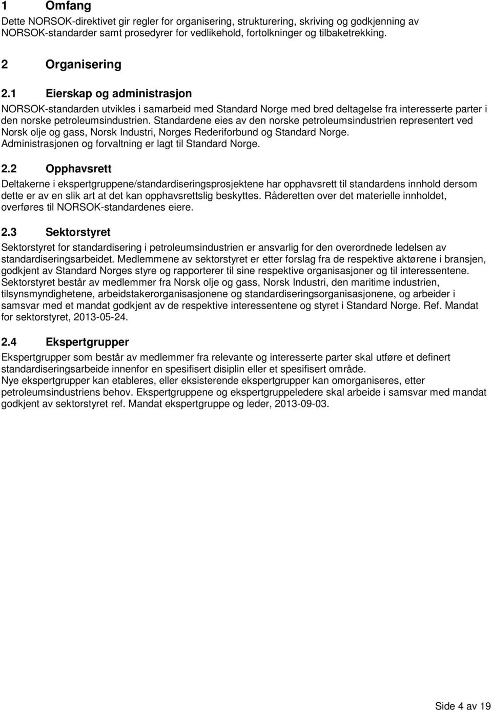 Standardene eies av den norske petroleumsindustrien representert ved Norsk olje og gass, Norsk Industri, Norges Rederiforbund og Standard Norge.