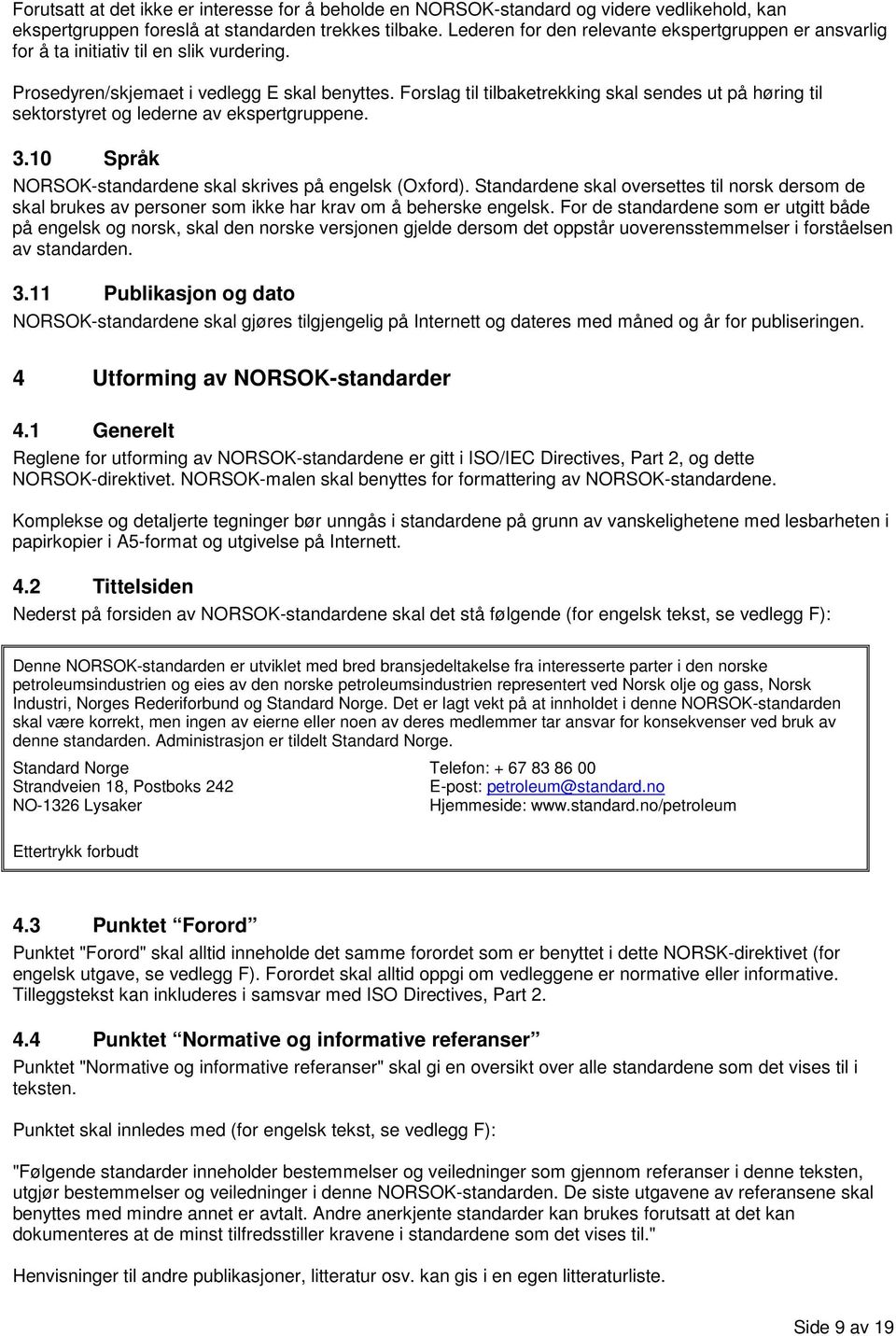 Forslag til tilbaketrekking skal sendes ut på høring til sektorstyret og lederne av ekspertgruppene. 3.10 Språk NORSOK-standardene skal skrives på engelsk (Oxford).