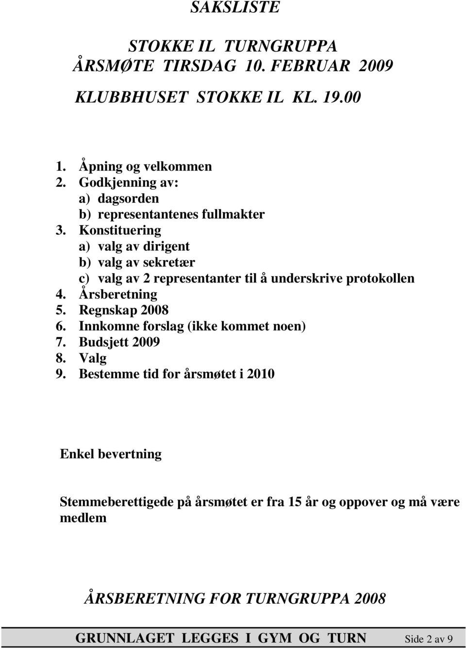 Konstituering a) valg av dirigent b) valg av sekretær c) valg av 2 representanter til å underskrive protokollen 4. Årsberetning 5. Regnskap 2008 6.