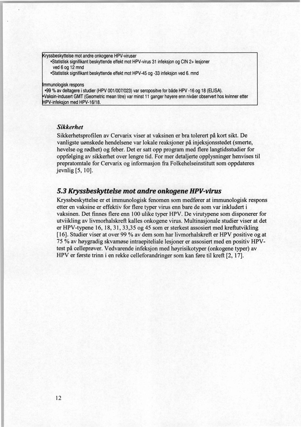 Vaksin-indusert GMT (Geometric mean titre) var minst 11 ganger høyerenn nivåer observert hos kvinner etter PV-infeks'on med HPV-16/18.