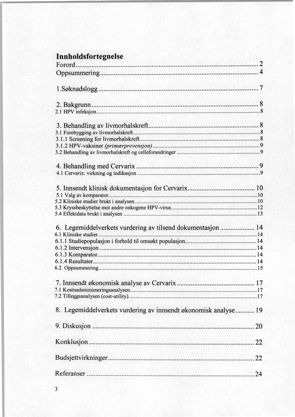 Innsendt klinisk dokumentasjon for Cervarix 10 5.1 Valg av komparator 10 5.2 Kliniske studier brukt i analysen 10 5.3 Kryssbeskyttelse mot andre onkogene HPV-virus 12 5.