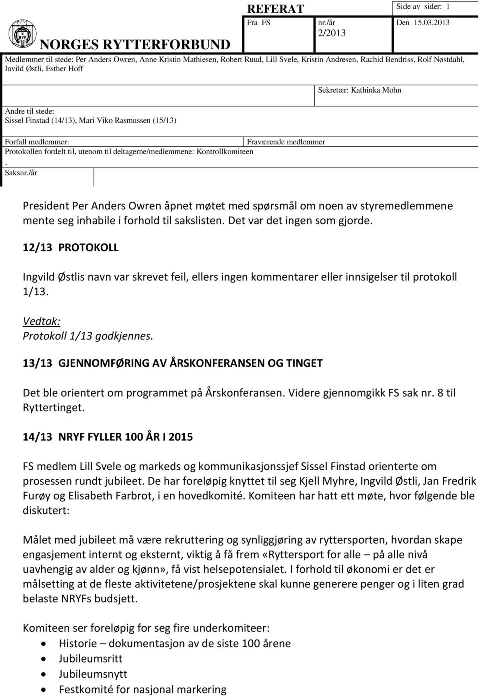 Finstad (14/13), Mari Viko Rasmussen (15/13) Forfall medlemmer: Fraværende medlemmer Protokollen fordelt til, utenom til deltagerne/medlemmene: Kontrollkomiteen. Saksnr.