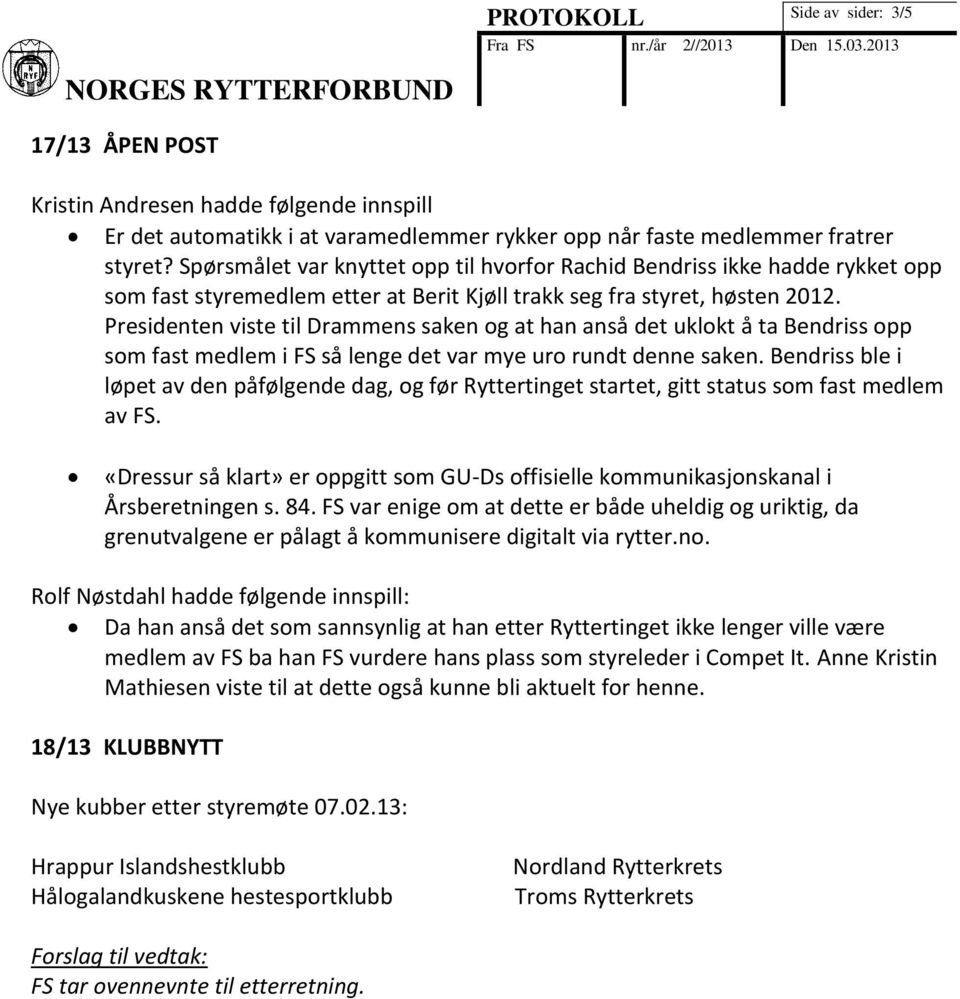 Presidenten viste til Drammens saken og at han anså det uklokt å ta Bendriss opp som fast medlem i FS så lenge det var mye uro rundt denne saken.