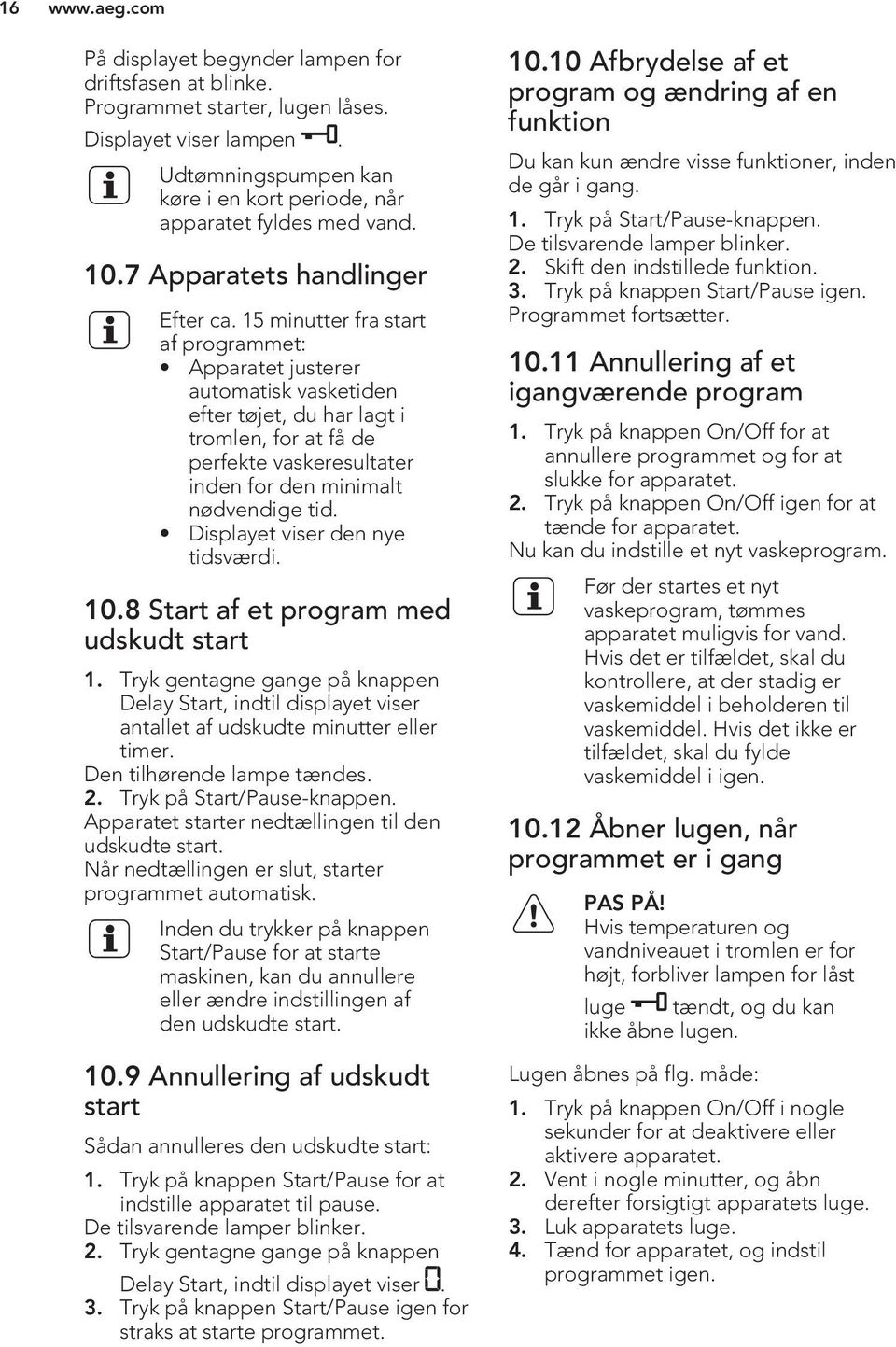 15 minutter fra start af programmet: Apparatet justerer automatisk vasketiden efter tøjet, du har lagt i tromlen, for at få de perfekte vaskeresultater inden for den minimalt nødvendige tid.