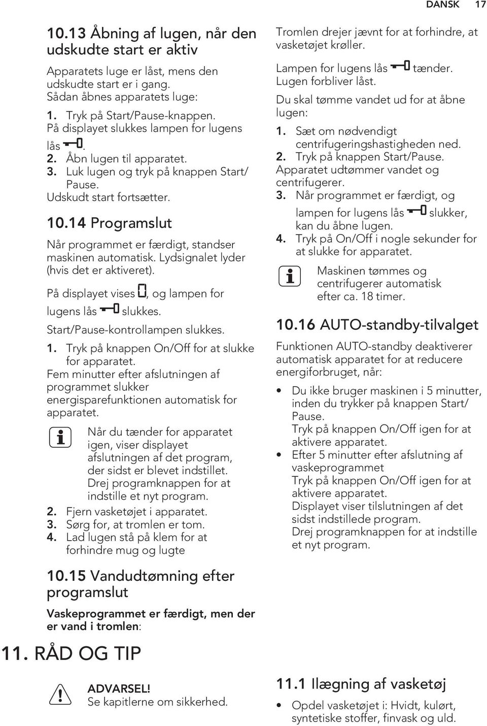 14 Programslut Når programmet er færdigt, standser maskinen automatisk. Lydsignalet lyder (hvis det er aktiveret). På displayet vises, og lampen for lugens lås slukkes.