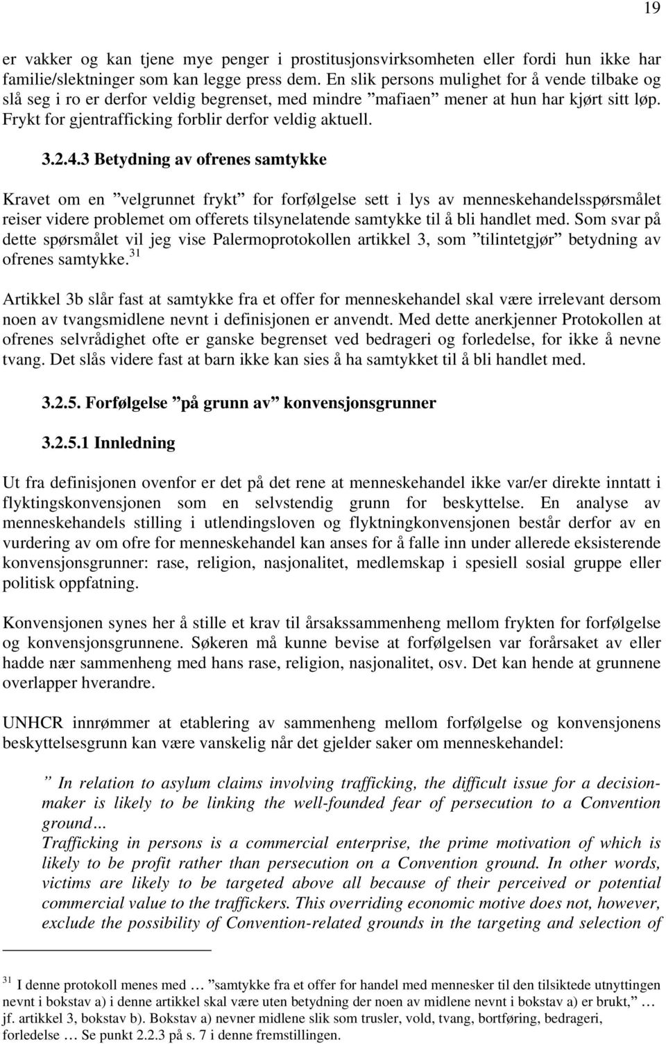 2.4.3 Betydning av ofrenes samtykke Kravet om en velgrunnet frykt for forfølgelse sett i lys av menneskehandelsspørsmålet reiser videre problemet om offerets tilsynelatende samtykke til å bli handlet