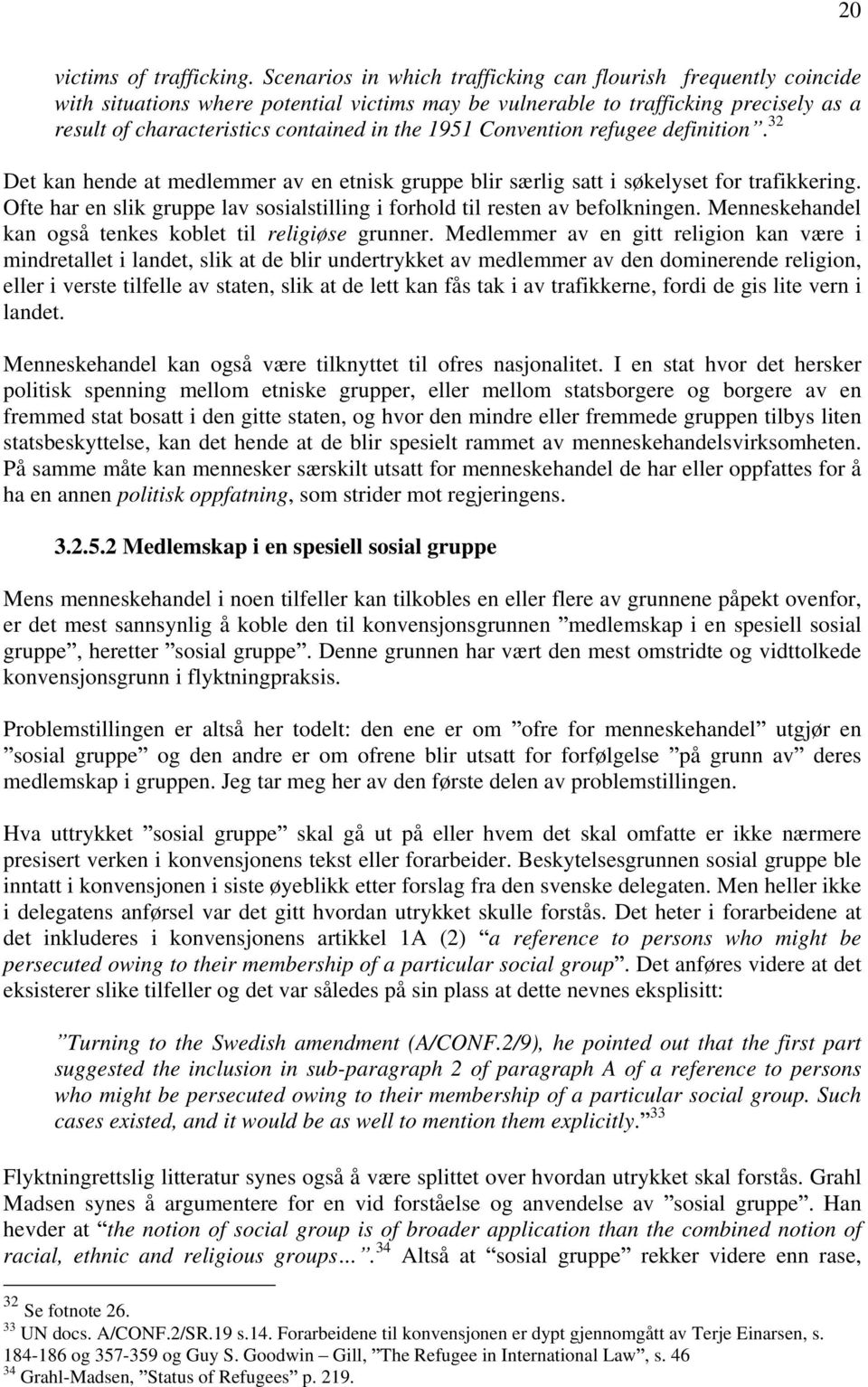 Convention refugee definition. 32 Det kan hende at medlemmer av en etnisk gruppe blir særlig satt i søkelyset for trafikkering.