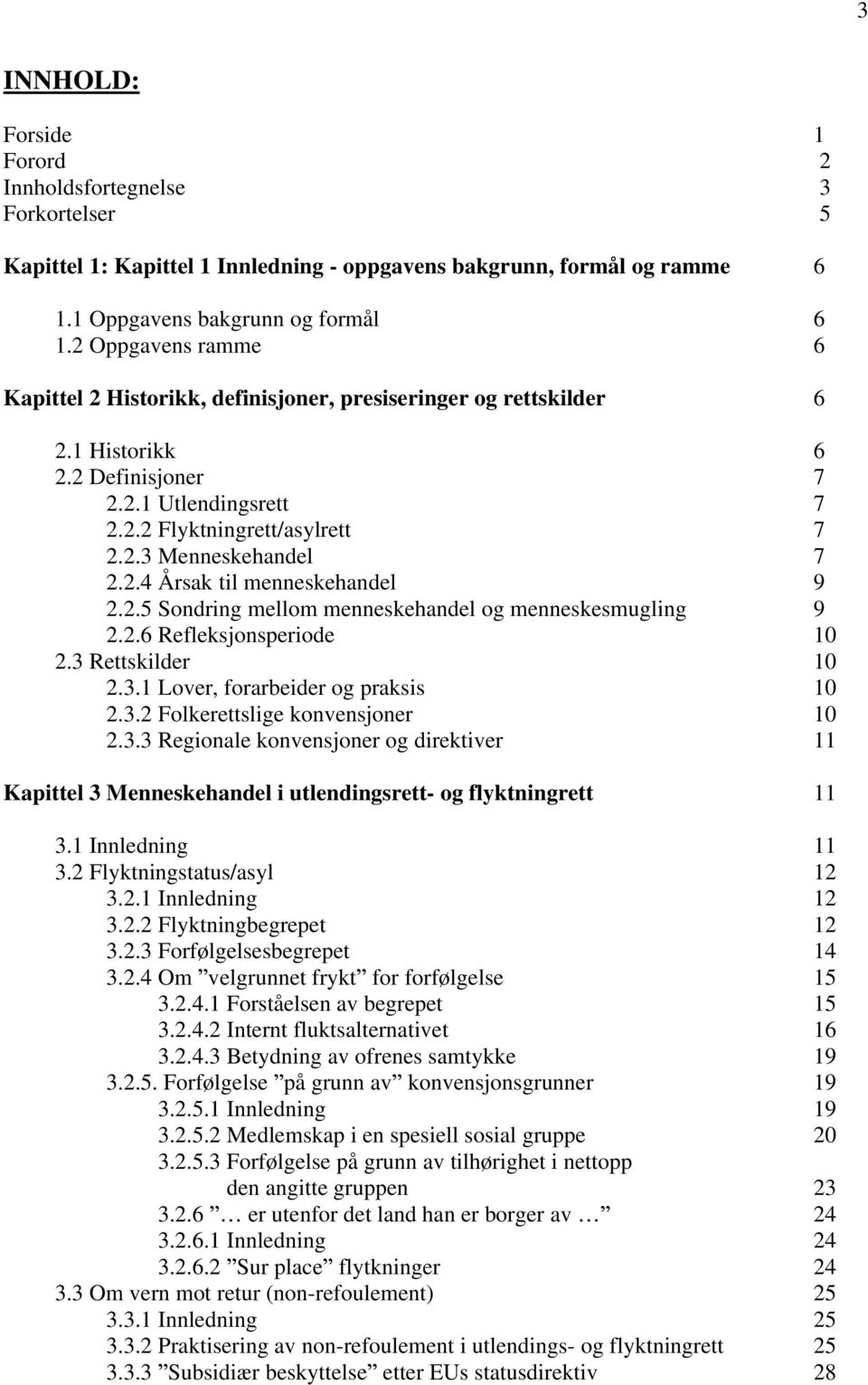 2.4 Årsak til menneskehandel 9 2.2.5 Sondring mellom menneskehandel og menneskesmugling 9 2.2.6 Refleksjonsperiode 10 2.3 Rettskilder 10 2.3.1 Lover, forarbeider og praksis 10 2.3.2 Folkerettslige konvensjoner 10 2.