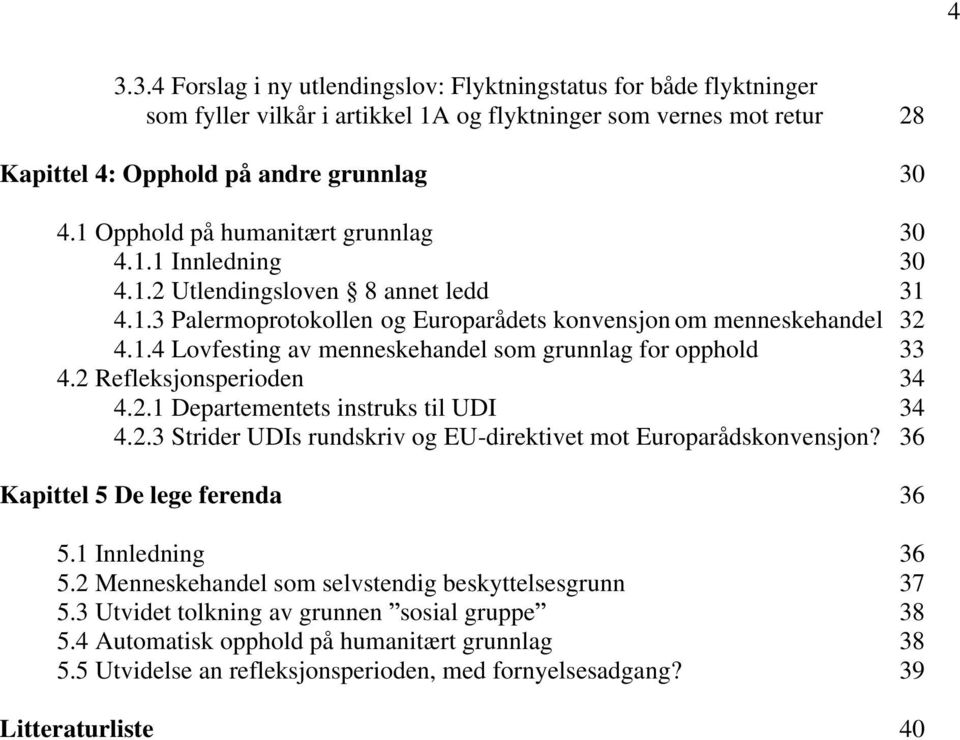 2 Refleksjonsperioden 34 4.2.1 Departementets instruks til UDI 34 4.2.3 Strider UDIs rundskriv og EU-direktivet mot Europarådskonvensjon? 36 Kapittel 5 De lege ferenda 36 5.1 Innledning 36 5.