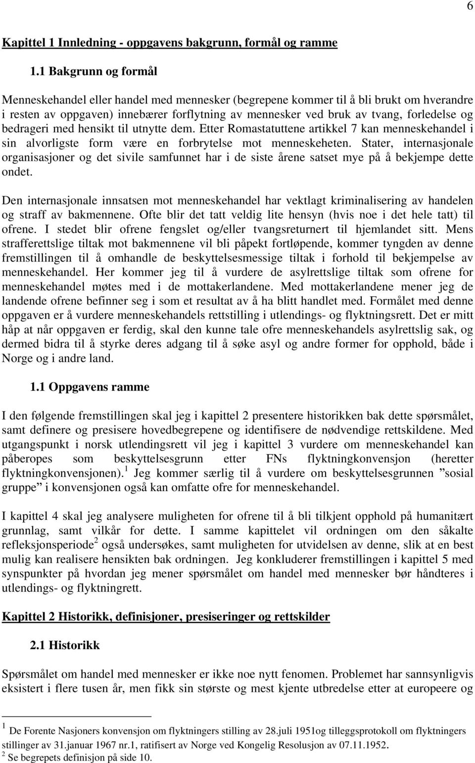 bedrageri med hensikt til utnytte dem. Etter Romastatuttene artikkel 7 kan menneskehandel i sin alvorligste form være en forbrytelse mot menneskeheten.