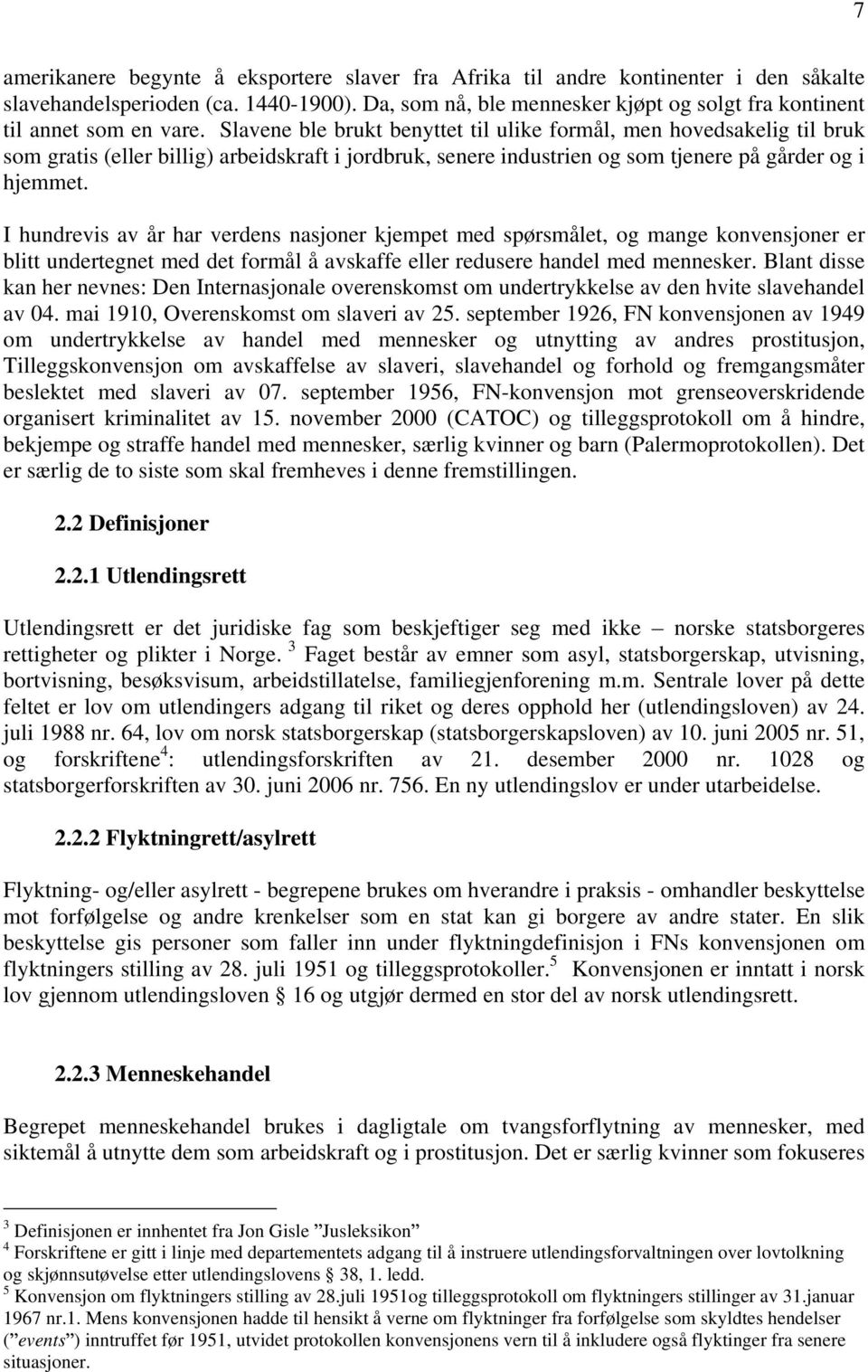 Slavene ble brukt benyttet til ulike formål, men hovedsakelig til bruk som gratis (eller billig) arbeidskraft i jordbruk, senere industrien og som tjenere på gårder og i hjemmet.