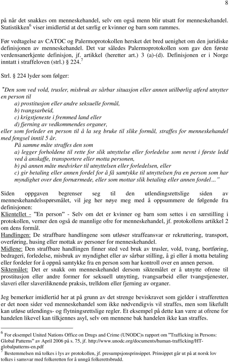 Det var således Palermoprotokollen som gav den første verdensanerkjente definisjon, jf. artikkel (heretter art.) 3 (a)-(d). Definisjonen er i Norge inntatt i straffeloven (strl.) 224. 7 Strl.