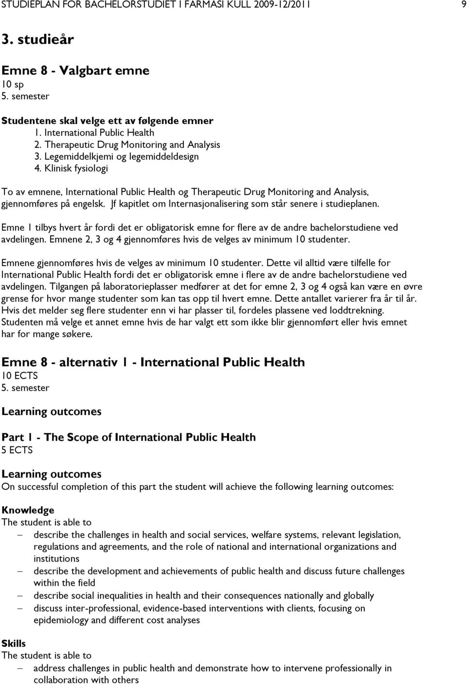 Klinisk fysiologi To av emnene, International Public Health og Therapeutic Drug Monitoring and Analysis, gjennomføres på engelsk. Jf kapitlet om Internasjonalisering som står senere i studieplanen.