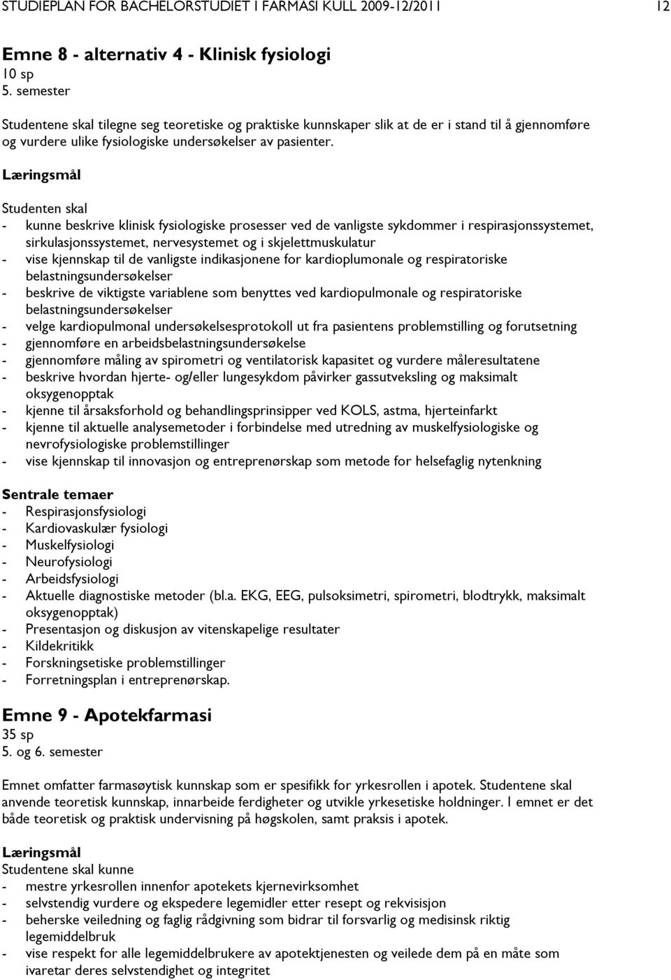 Læringsmål Studenten skal - kunne beskrive klinisk fysiologiske prosesser ved de vanligste sykdommer i respirasjonssystemet, sirkulasjonssystemet, nervesystemet og i skjelettmuskulatur - vise