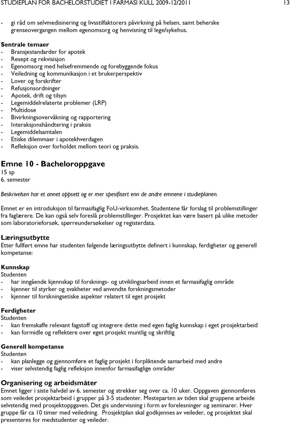 Sentrale temaer - Bransjestandarder for apotek - Resept og rekvisisjon - Egenomsorg med helsefremmende og forebyggende fokus - Veiledning og kommunikasjon i et brukerperspektiv - Lover og forskrifter