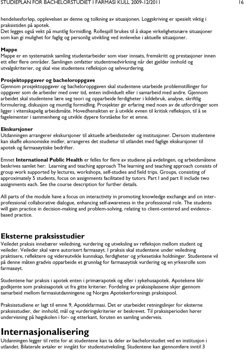 Mappe Mappe er en systematisk samling studentarbeider som viser innsats, fremskritt og prestasjoner innen ett eller flere områder.