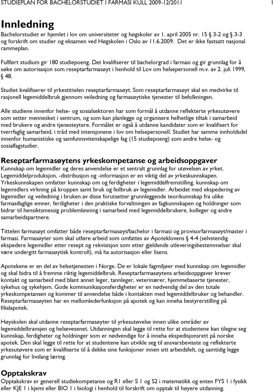 Det kvalifiserer til bachelorgrad i farmasi og gir grunnlag for å søke om autorisasjon som reseptarfarmasøyt i henhold til Lov om helsepersonell m.v. av 2. juli 1999, 48.