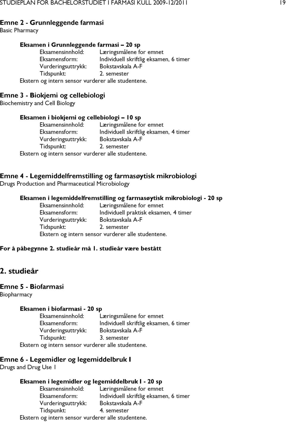 Emne 3 - Biokjemi og cellebiologi Biochemistry and Cell Biology Eksamen i biokjemi og cellebiologi 10 sp Eksamensinnhold: Læringsmålene for emnet Eksamensform: Individuell skriftlig eksamen, 4 timer