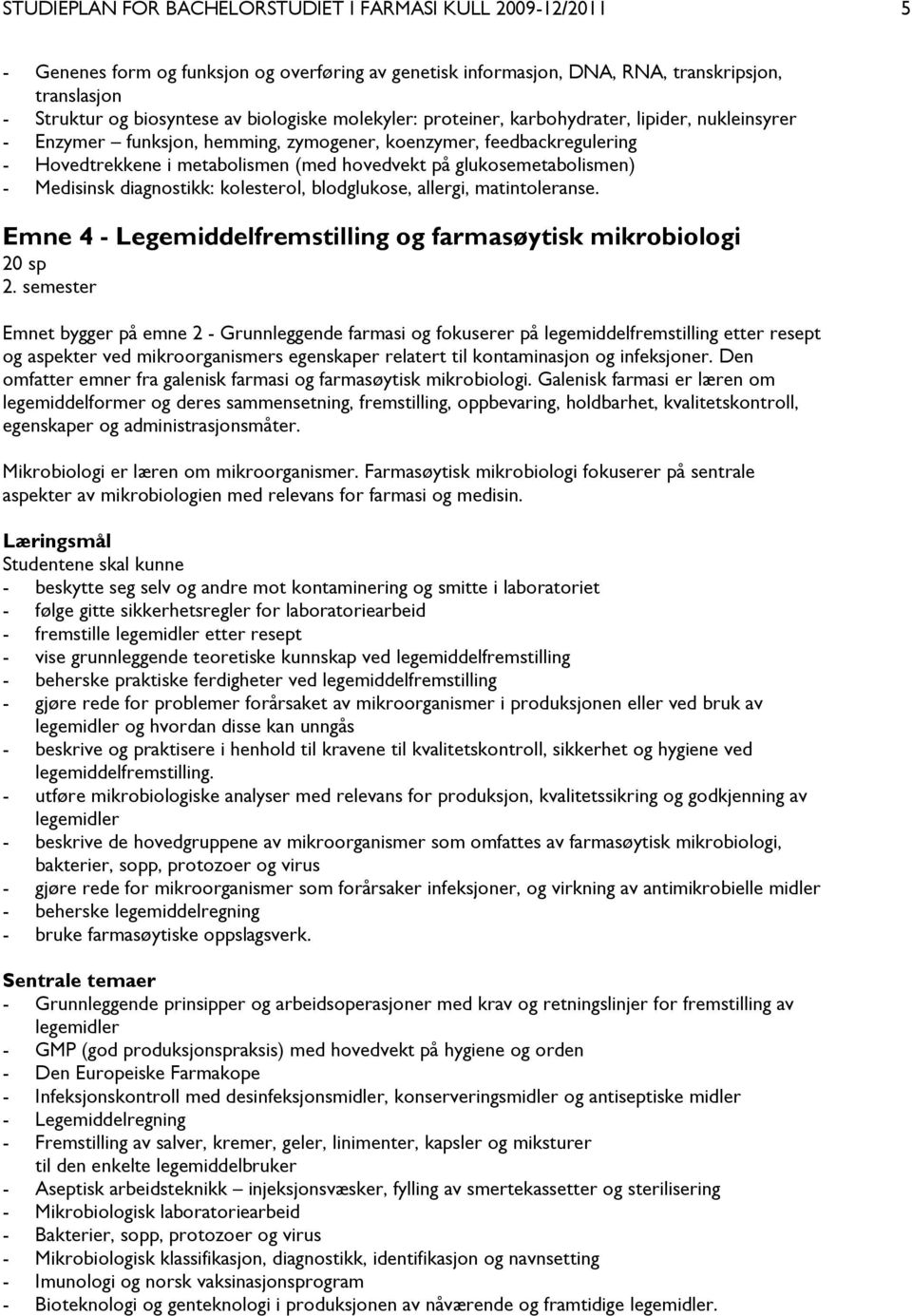 glukosemetabolismen) - Medisinsk diagnostikk: kolesterol, blodglukose, allergi, matintoleranse. Emne 4 - Legemiddelfremstilling og farmasøytisk mikrobiologi 20 sp 2.