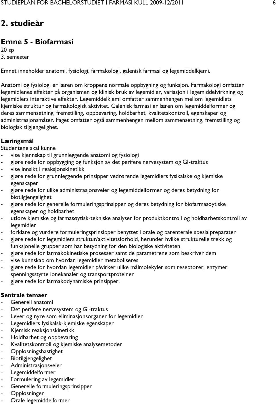 Farmakologi omfatter legemidlenes effekter på organismen og klinisk bruk av legemidler, variasjon i legemiddelvirkning og legemidlers interaktive effekter.