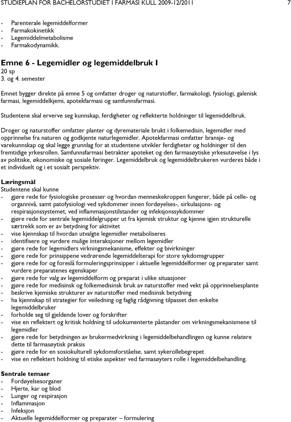 semester Emnet bygger direkte på emne 5 og omfatter droger og naturstoffer, farmakologi, fysiologi, galenisk farmasi, legemiddelkjemi, apotekfarmasi og samfunnsfarmasi.