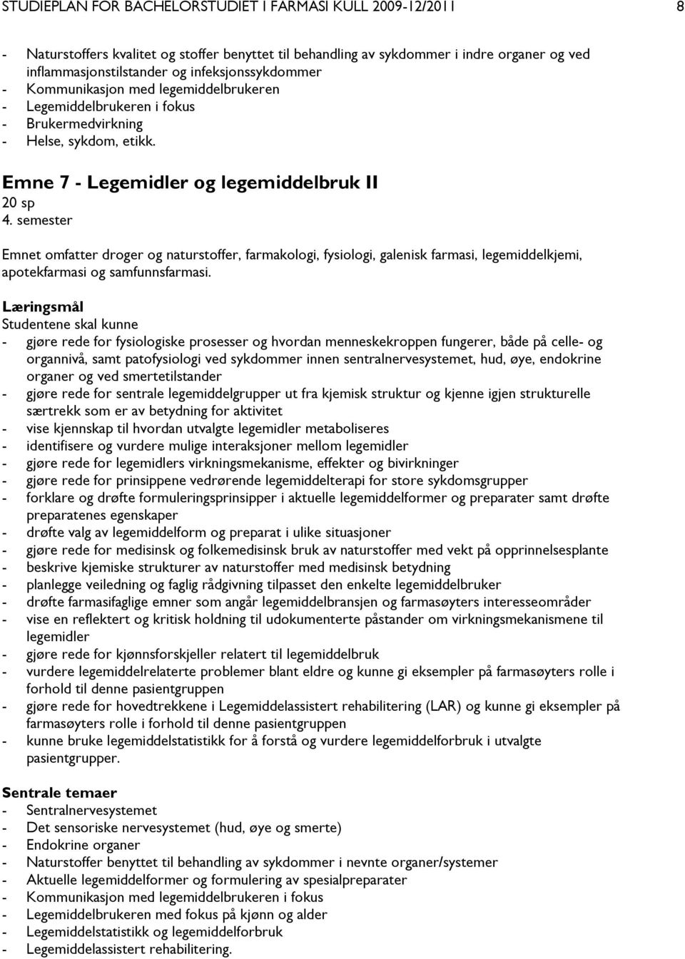 semester Emnet omfatter droger og naturstoffer, farmakologi, fysiologi, galenisk farmasi, legemiddelkjemi, apotekfarmasi og samfunnsfarmasi.